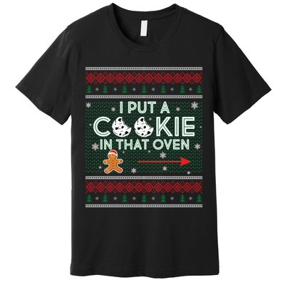 I Put A Cookie In That Oven Ugly Christmas Sweater Premium T-Shirt