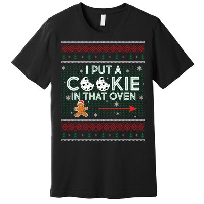 I Put A Cookie In That Oven Ugly Christmas Sweater Premium T-Shirt