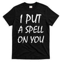 I Put A Spell On You Funny Witch T-Shirt