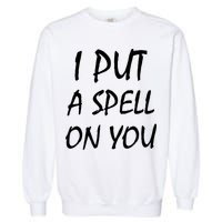 I Put A Spell On You Funny Witch Garment-Dyed Sweatshirt