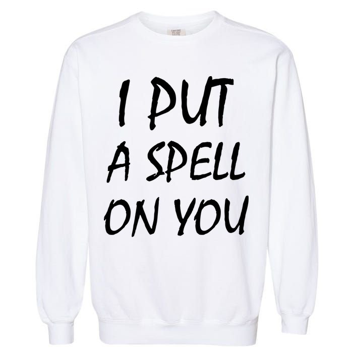 I Put A Spell On You Funny Witch Garment-Dyed Sweatshirt