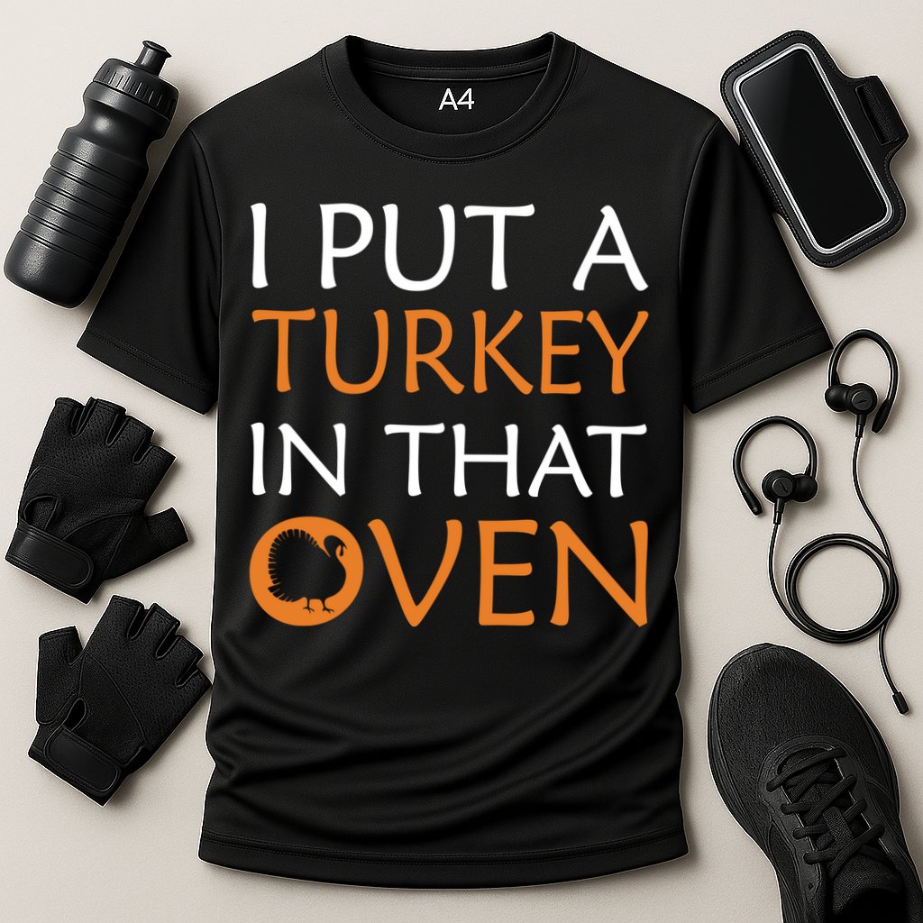 I Put A Turkey In That Oven Performance Shirt