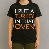I Put A Turkey In That Oven T-Shirt