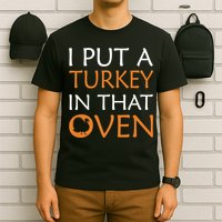 I Put A Turkey In That Oven T-Shirt