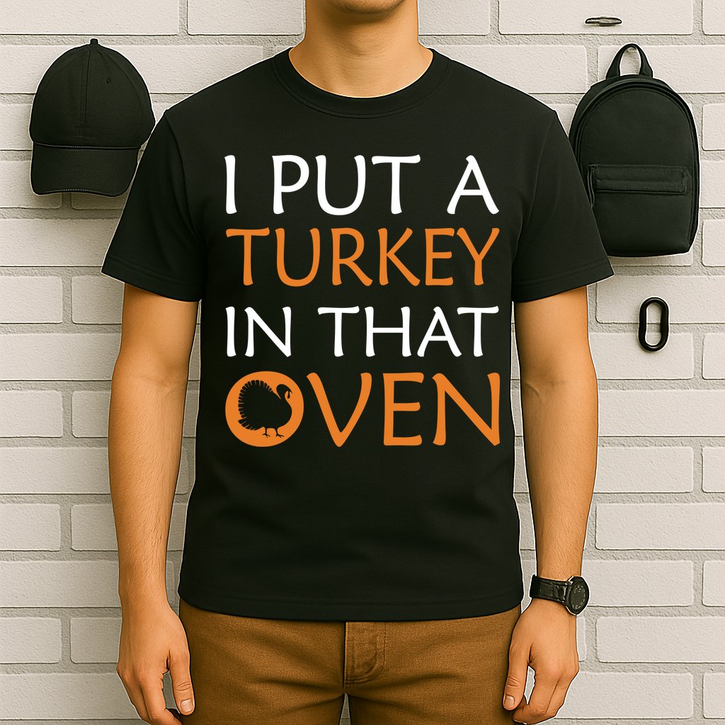 I Put A Turkey In That Oven T-Shirt