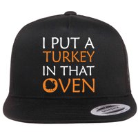 I Put A Turkey In That Oven Flat Bill Trucker Hat