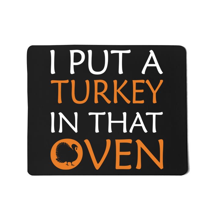 I Put A Turkey In That Oven Mousepad