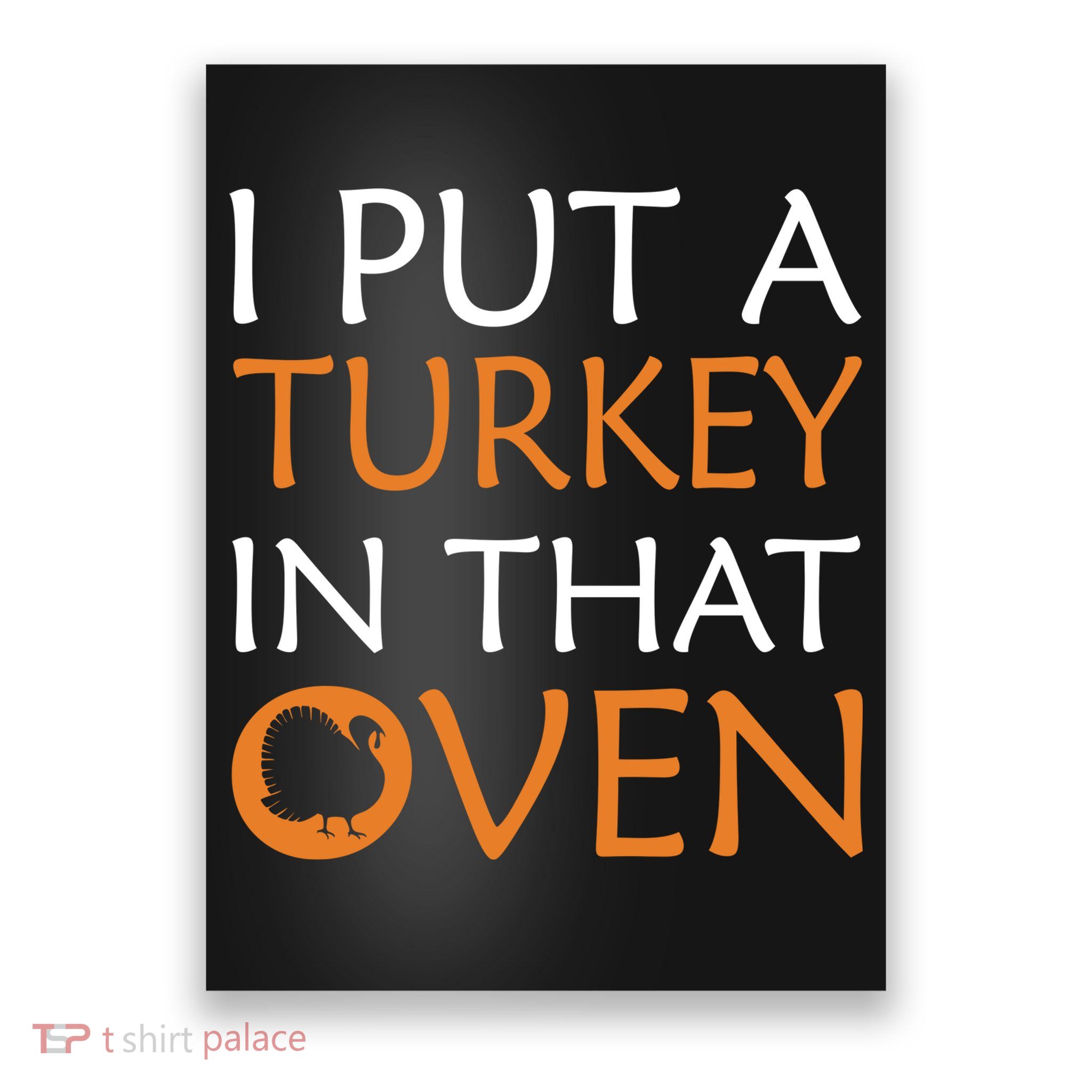 I Put A Turkey In That Oven Poster