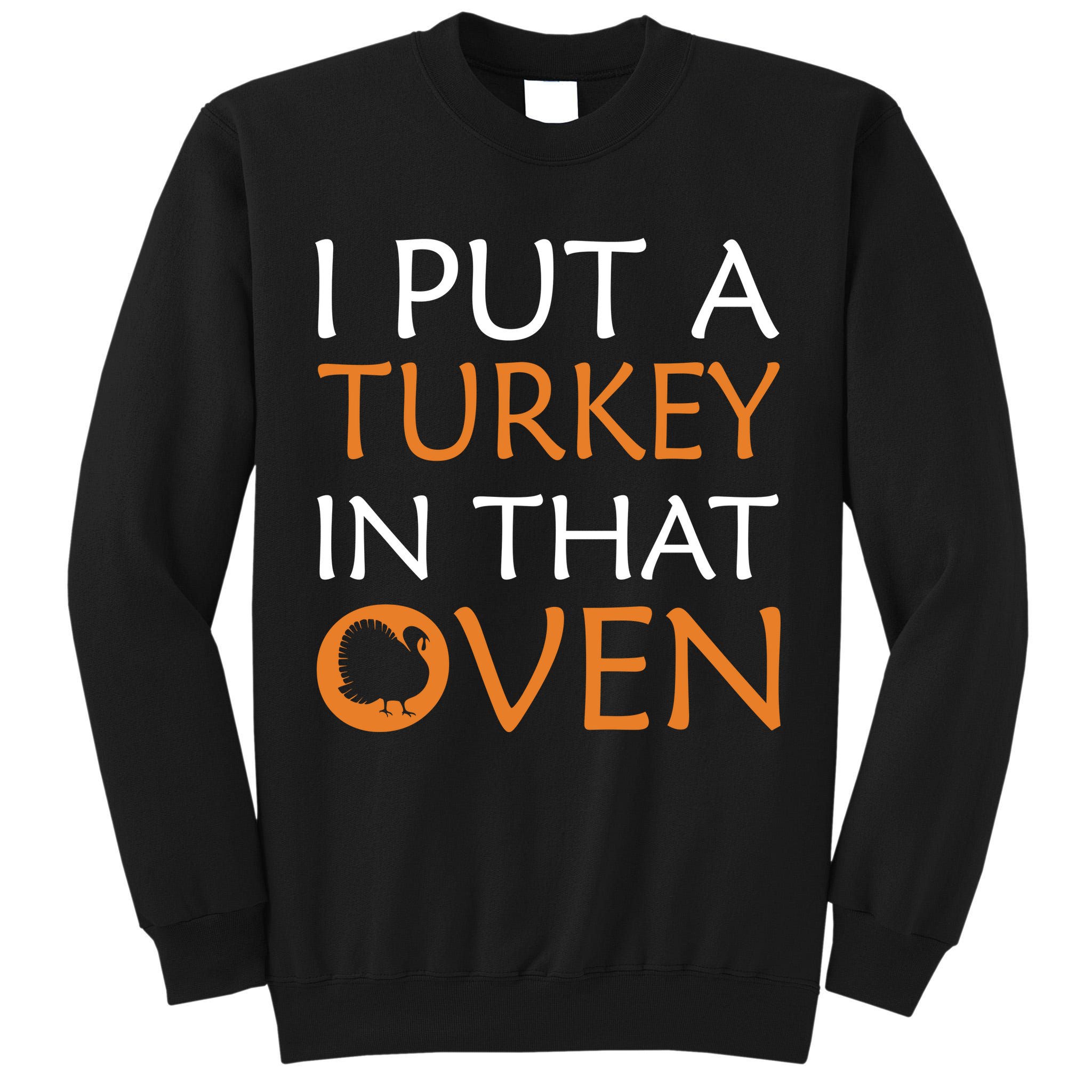 I Put A Turkey In That Oven Tall Sweatshirt