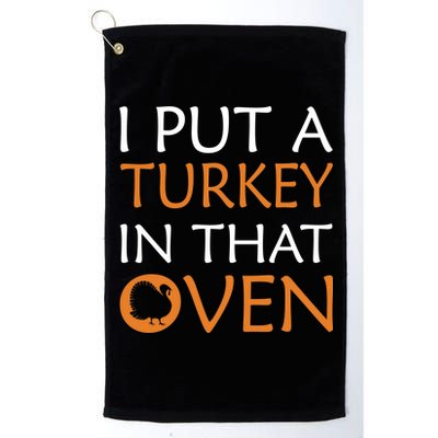 I Put A Turkey In That Oven Platinum Collection Golf Towel