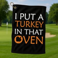 I Put A Turkey In That Oven Golf Towel