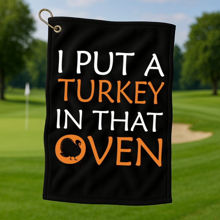 I Put A Turkey In That Oven Golf Towel