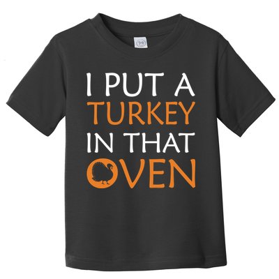 I Put A Turkey In That Oven Toddler T-Shirt
