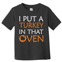 I Put A Turkey In That Oven Toddler T-Shirt