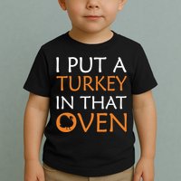 I Put A Turkey In That Oven Toddler T-Shirt