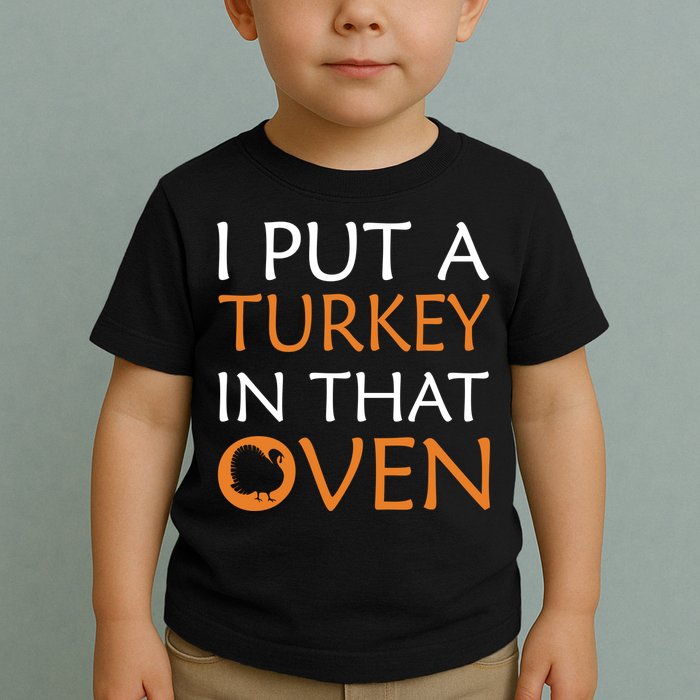 I Put A Turkey In That Oven Toddler T-Shirt