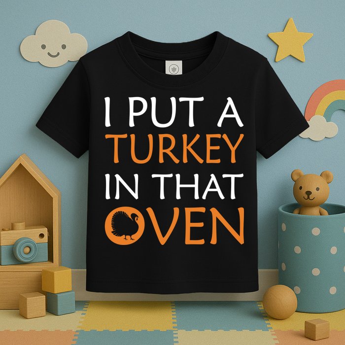I Put A Turkey In That Oven Toddler T-Shirt