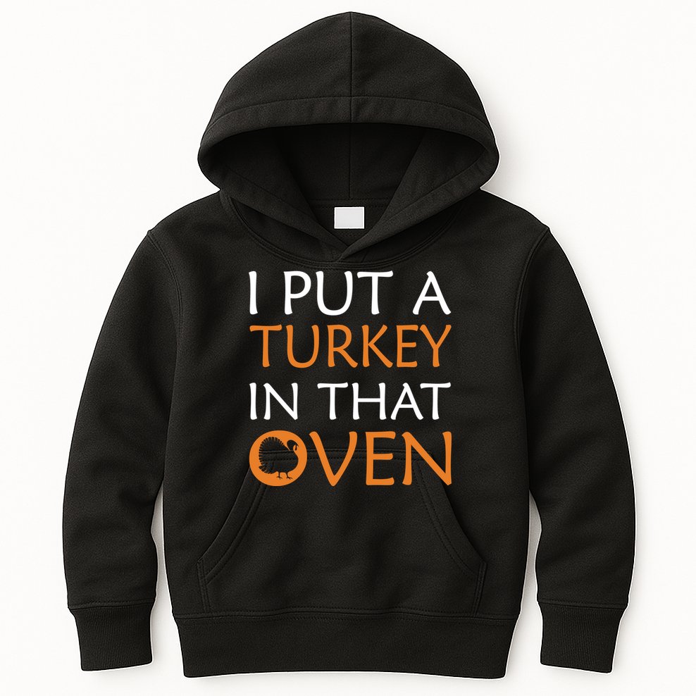 I Put A Turkey In That Oven Kids Hoodie