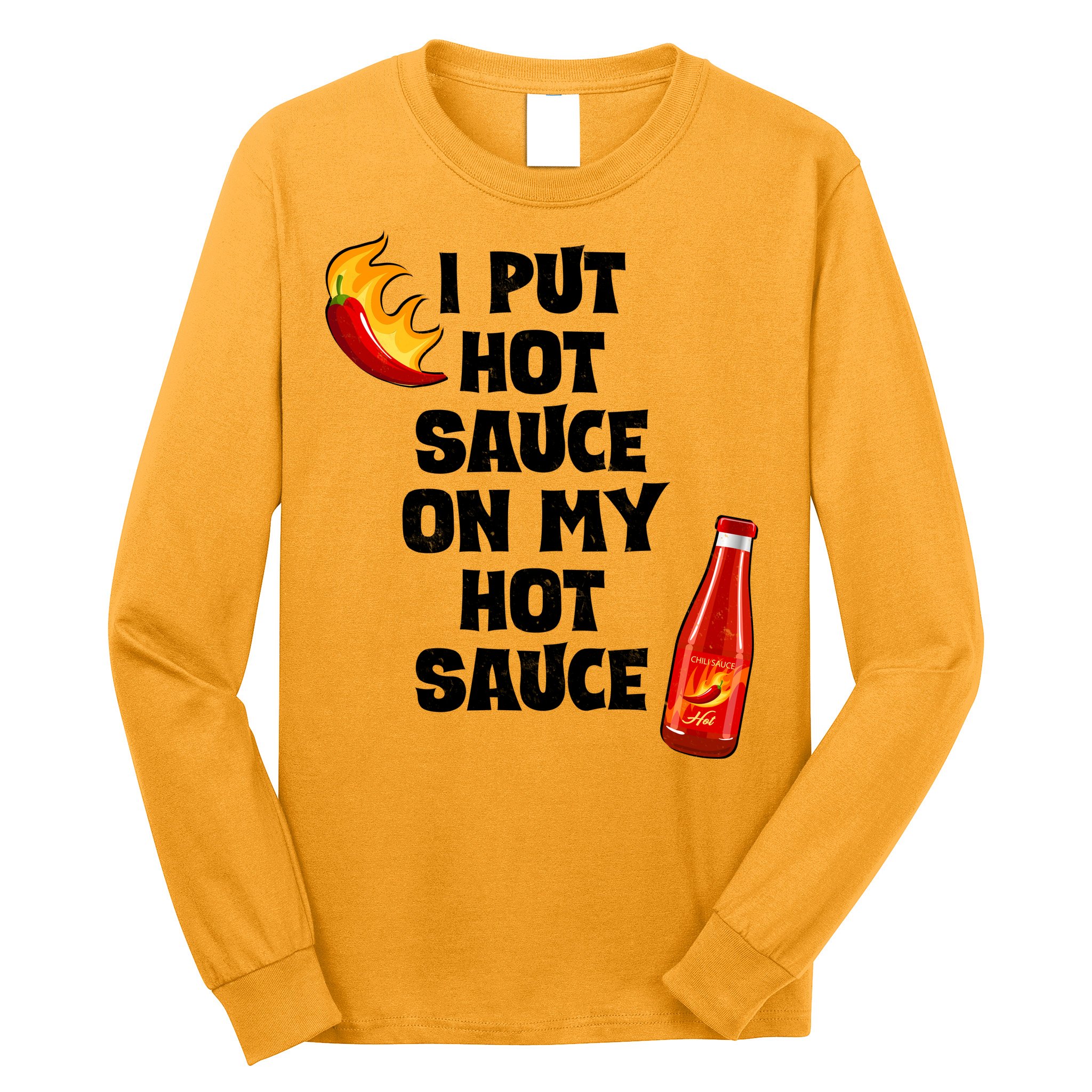 I Put Hot Sauce On My Hot Sauce Long Sleeve Shirt
