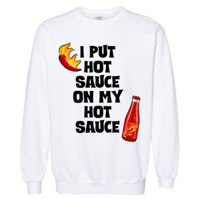 I Put Hot Sauce On My Hot Sauce Garment-Dyed Sweatshirt