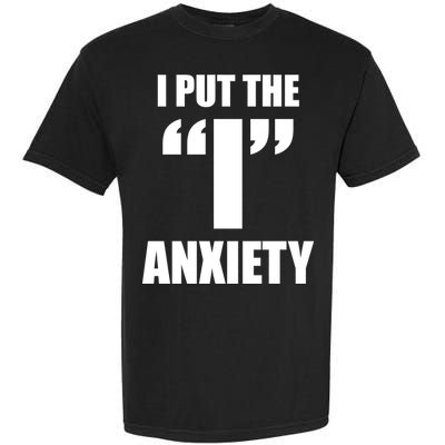 I Put The 1 Anxiety Garment-Dyed Heavyweight T-Shirt