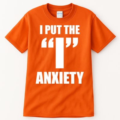 I Put The 1 Anxiety Tall T-Shirt