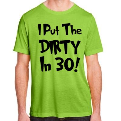 I Put The Dirty In 30 Funny Birthday Gift Adult ChromaSoft Performance T-Shirt