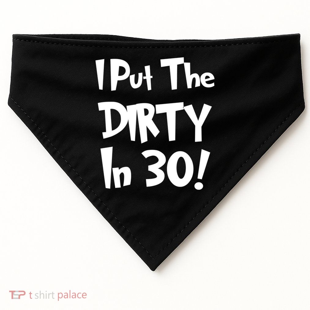 I Put The Dirty In 30 Funny Birthday Gift USA-Made Doggie Bandana