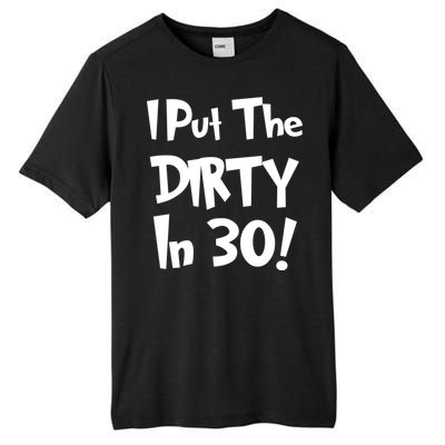 I Put The Dirty In 30 Funny Birthday Gift Tall Fusion ChromaSoft Performance T-Shirt