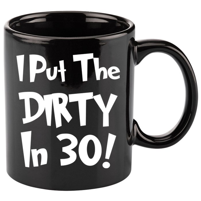 I Put The Dirty In 30 Funny Birthday Gift 11oz C Handle Ceramic Mug