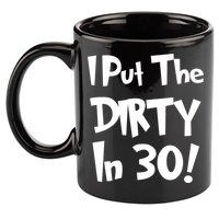 I Put The Dirty In 30 Funny Birthday Gift 11oz C Handle Ceramic Mug