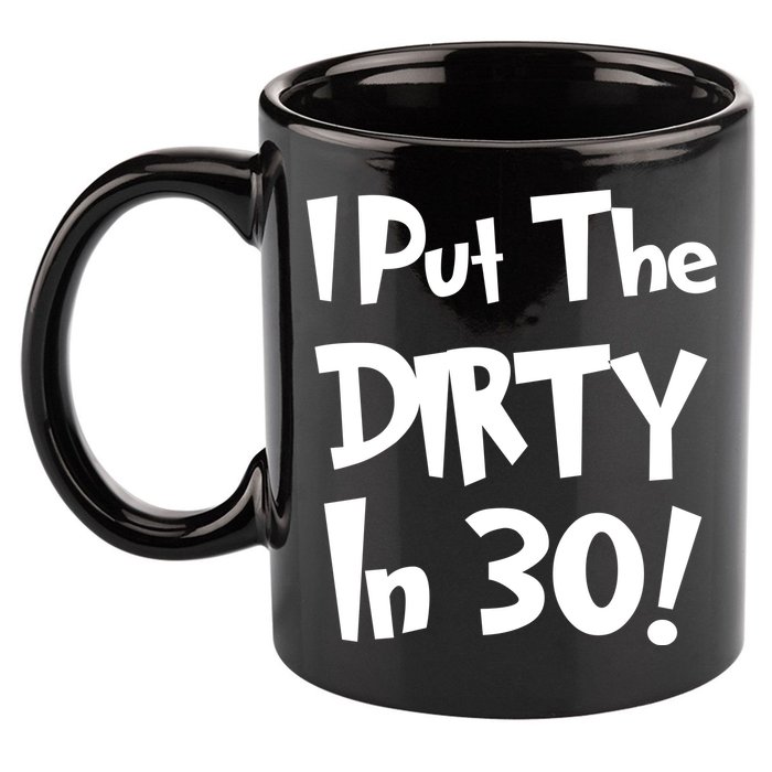 I Put The Dirty In 30 Funny Birthday Gift 11oz C Handle Ceramic Mug