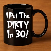 I Put The Dirty In 30 Funny Birthday Gift 11oz C Handle Ceramic Mug