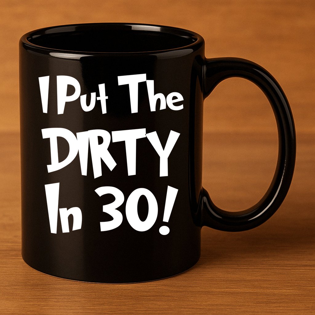 I Put The Dirty In 30 Funny Birthday Gift 11oz C Handle Ceramic Mug