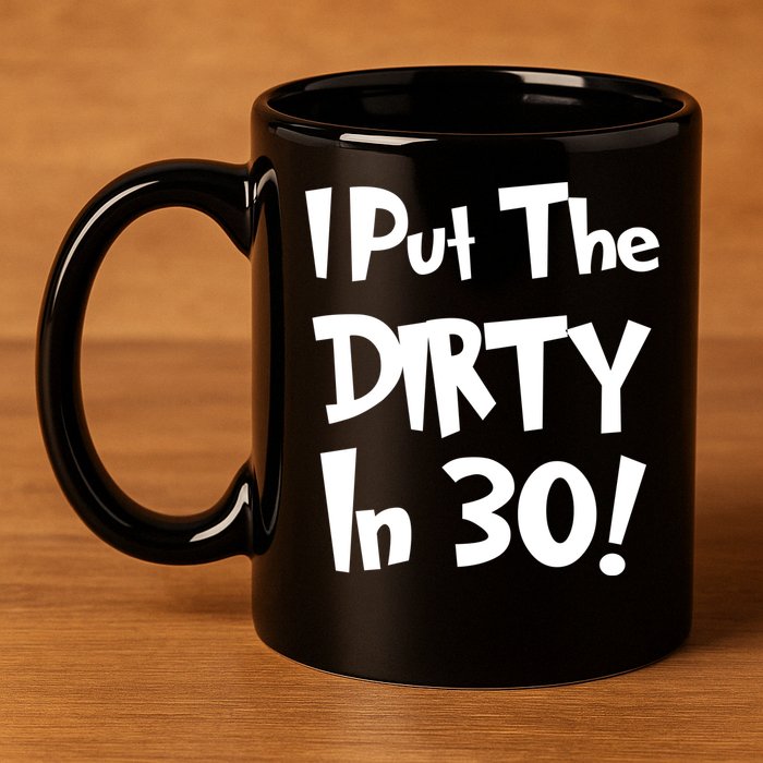 I Put The Dirty In 30 Funny Birthday Gift 11oz C Handle Ceramic Mug