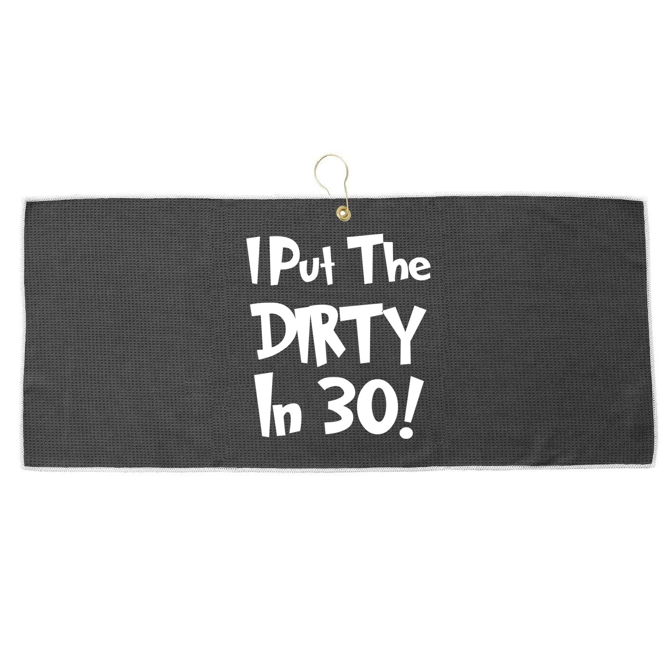 I Put The Dirty In 30 Funny Birthday Gift Large Microfiber Waffle Golf Towel