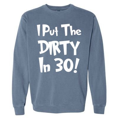 I Put The Dirty In 30 Funny Birthday Gift Garment-Dyed Sweatshirt