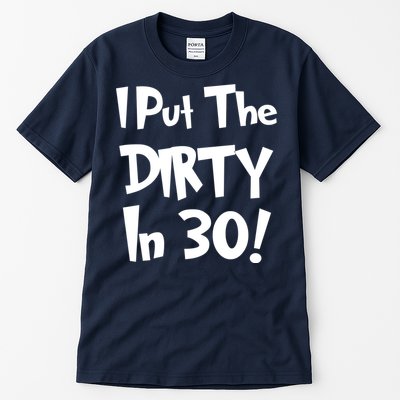 I Put The Dirty In 30 Funny Birthday Gift Tall T-Shirt