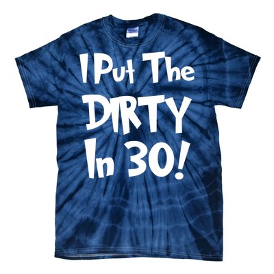 I Put The Dirty In 30 Funny Birthday Gift Tie-Dye T-Shirt