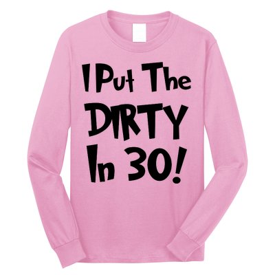 I Put The Dirty In 30 Funny Birthday Gift Long Sleeve Shirt