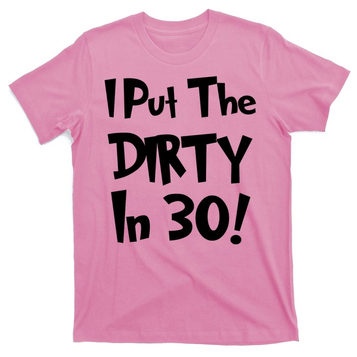 I Put The Dirty In 30 Funny Birthday Gift T-Shirt