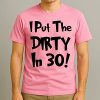 I Put The Dirty In 30 Funny Birthday Gift T-Shirt