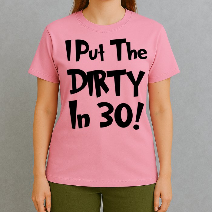 I Put The Dirty In 30 Funny Birthday Gift T-Shirt