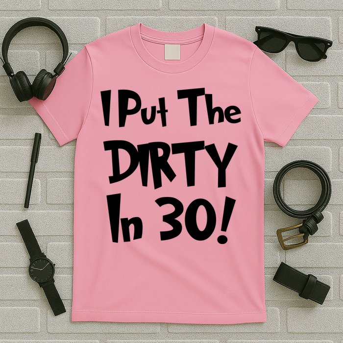 I Put The Dirty In 30 Funny Birthday Gift T-Shirt