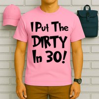I Put The Dirty In 30 Funny Birthday Gift T-Shirt