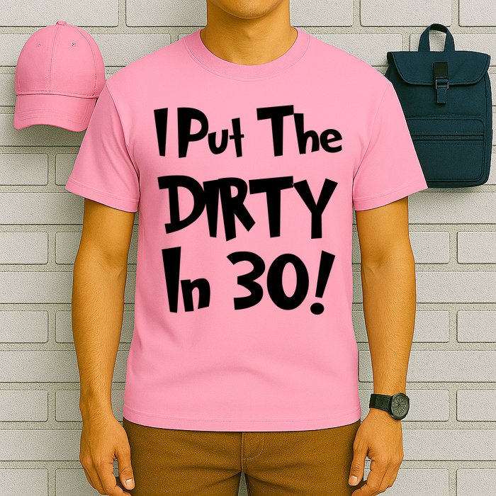 I Put The Dirty In 30 Funny Birthday Gift T-Shirt