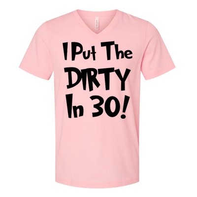 I Put The Dirty In 30 Funny Birthday Gift V-Neck T-Shirt