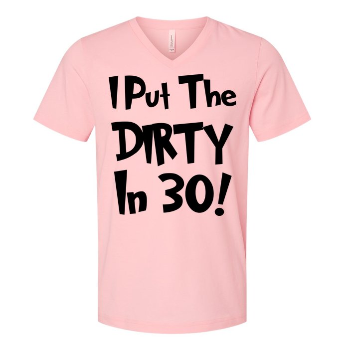 I Put The Dirty In 30 Funny Birthday Gift V-Neck T-Shirt