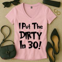 I Put The Dirty In 30 Funny Birthday Gift Women's V-Neck T-Shirt