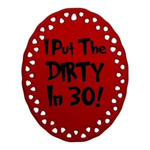 I Put The Dirty In 30 Funny Birthday Gift Ceramic Oval Ornament